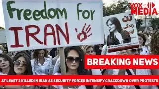 At least 2 killed in Iran as security forces intensify crackdown over protests.