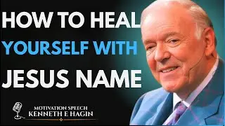 How To Heal Yourself in Jesus’ Name | Kenneth E. Hagin Inspired BEST Motivation Speech