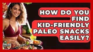 How Do You Find Kid-friendly Paleo Snacks Easily? - Paleo Health Hacks
