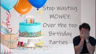 STOP WASTING MONEY ON- Over the top Birthday Parties