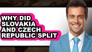 Why Did Slovakia and Czech Republic Split - Explained