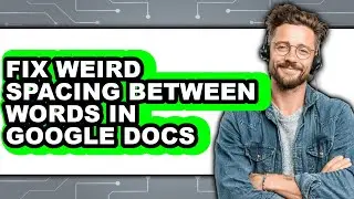 How to Fix Weird Spacing Between Words in Google Docs - Full Guide