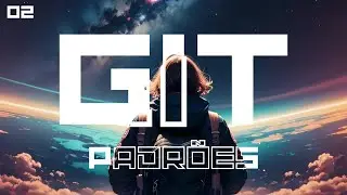 02 - Quais são os padrões do git? - Fundamentos, Branchs, Commits.