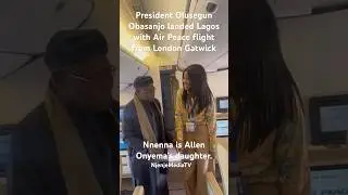 President Olusegun Obasanjo landed In Lagos with Air Peace flight From London Gatwick #NjenjeMedia