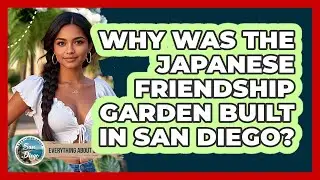Why Was The Japanese Friendship Garden Built In San Diego?