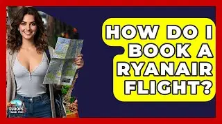 How Do I Book A Ryanair Flight? - Europe Travel Pros