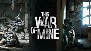 This War of Mine - Gameplay Walkthrough (No Commentary)
