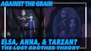 Against The Grain - Elsa, Anna, & Tarzan? The Lost Brother Theory
