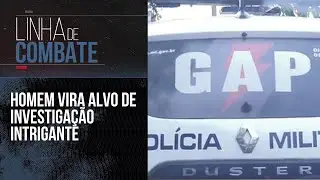 HOMEM VIRA ALVO DE INVESTIGA&Ccedil;&Atilde;O INTRIGANTE | LINHA DE COMBATE
