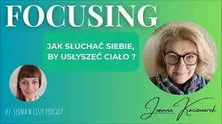 FOCUSING - rozmowa z Joanną Kaczmarek [Słowa w Ciszy #2]