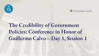 The Credibility of Government Policies: Conference in Honor of Guillermo Calvo&mdash;Day 1, Session 1