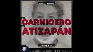 SERIALMENTE - Andr&eacute;s Mendoza, El Carnicero de Atizap&aacute;n