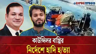 হাদি হ/ত্যার মাস্টারমাইন্ড আওয়ামী লীগের ওয়ার্ড কাউন্সিলর বাপ্পি। Hadi Murder Case। Councilor Bappi