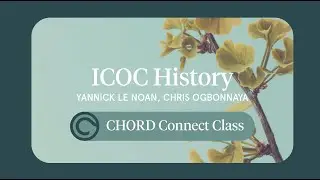 CHORD Connect Class: ICOC History | Yannick Le Noan, Chris Ogbonnaya