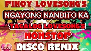 &hearts;️PINOY LOVESONG'S 💥NGAYONG NANDITO KA💥 TAGALOG LOVESONG'S NONSTOP DISCO REMIX 💢&hearts;️💢