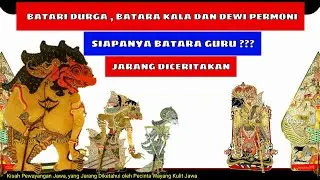 Batari Durga , Batara Kala dan Dewi Permoni - Siapanya Batara Guru ?