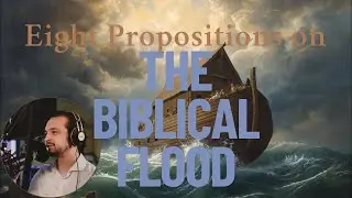 Eight Propositions on the Biblical Flood