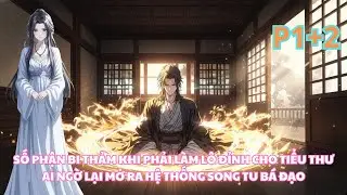 XUYÊN KHÔNG LÀM LÔ ĐỈNH CHO TIỂU THƯ, AI NGỜ THỨC TỈNH HỆ THỐNG SONG TU BÁ ĐẠO - P1+2