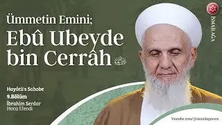 Hayâtü's Sahabe 9: Ümmetin Emini; Ebû Ubeyde bin Cerrâh - İbrahim Serdar Hoca Efendi @ismailagacom