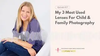017: My 3 Most Used Lenses For Child & Family Photography