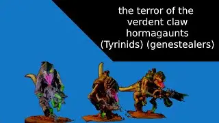 The terror of the Verdent claw hormagaunts (Tyrinids) (genestealers) warhammer 40k