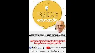COMPREENDENDO A DESRREGULAÇÃO EMOCIONAL - PSICOEDUCAÇÃO DR WESLEY ASSIS 29/09/2025 - GSI