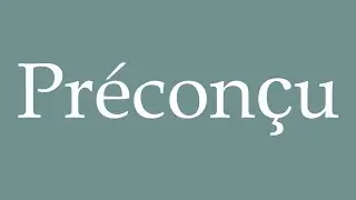 How to Pronounce ''Pr&eacute;con&ccedil;u'' (Preconceived) Correctly in French