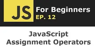 JavaScript Operators Part 2: Assignment Operators | JS for Beginners Ep. 12