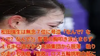 松田瑞生は無念７位に号泣「なんで？なんで？なんで？」監督の胸叩き涙止まらず　１６キロ過ぎから先頭集団から脱落　粘りの走りも失意「惨敗」ロス五輪挑戦白紙に