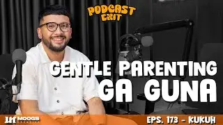 EPS #173  - Kukuh, Gentle Parenting Ga Guna
