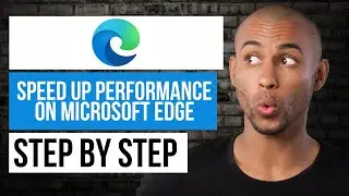 How to Speed Up Microsoft Edge Performance &mdash; Step by Step Edge Tutorial