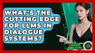 What's The Cutting Edge For LLMs In Dialogue Systems? - AI and Machine Learning Explained