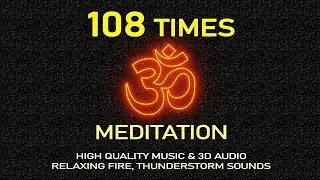 Om 108 Times Chanting with Fire and Thunderstorms Sounds | Music for Yoga & Meditation | Hindu Vedic