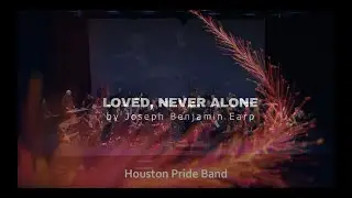 Loved, Never Alone by Joseph Benjamin Earp (2023 Houston Pride Band)