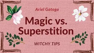 Magic vs. Superstition -- Witchy Tips with Ariel Gatoga