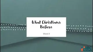 What Christians Believe (Week 8: The God who is Three-In-One)