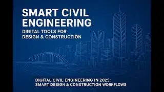 Digital Civil Engineering in 2025: Smart Design & Construction Workflows