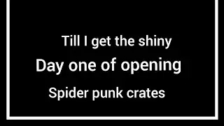 Day 1 of opening spider punk crates Till I get the shiny version!