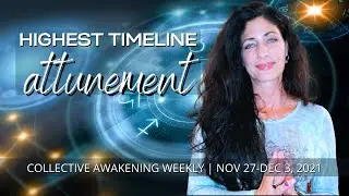 Collective Awakening Weekly | Nov 27-Dec 3, 2021 | Highest Timeline Attunement