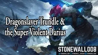 Dragonslayer Trundle & the Super Violent Darius