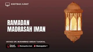 Kutbah Jumat : Ramadan Madrasah Iman - Ustadz Dr.Muhammad Abduh Tuasikal, M.Sc.