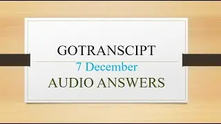 GoTranscript Audio Answers 7 December