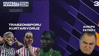 TRABZONSPOR'U KURTARIYORUZ 3 | FOOTBALL MANAGER 2024