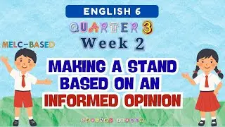 ENGLISH 6 QUARTER 3 WEEK 2 / MAKING A STAND BASED ON AN INFORMED OPINION