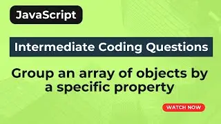 Group an array of objects by a specific property | JavaScript coding question