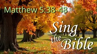Matthew 5:38-48, Sing the Bible