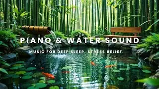 Soothing Relaxation Piano Music With Water Sound -  Relieving Anxiety & Stress Healing Insomnia