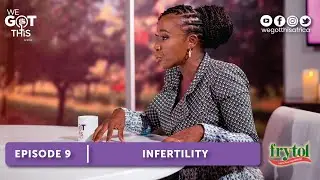 S1E9: Infertility | Naa Ashorkor
