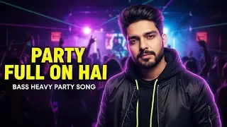 Party Full On Hai 🔥 | Bass Heavy Hindi Party Song | Dance Anthem 2026