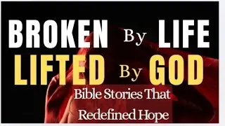 Broken By Life, Lifted By God. Bible Stories That Redefined Hope 